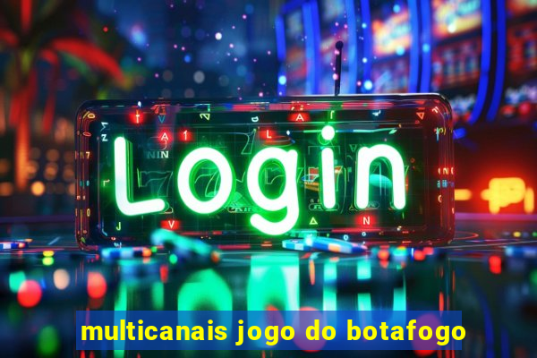 multicanais jogo do botafogo